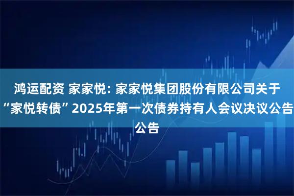 鸿运配资 家家悦: 家家悦集团股份有限公司关于“家悦转债”2025年第一次债券持有人会议决议公告